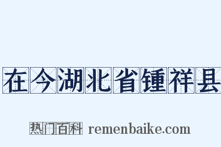 在今湖北省锺祥县是什么意思的图片